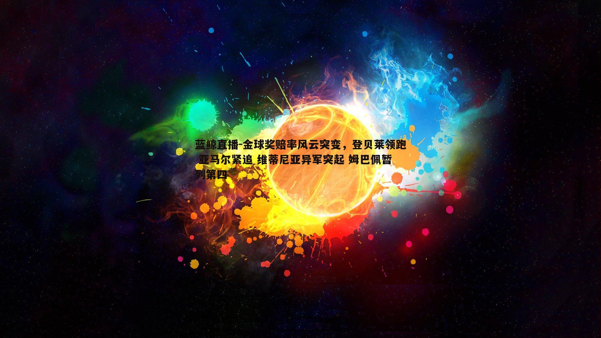 金球奖赔率风云突变，登贝莱领跑 亚马尔紧追 维蒂尼亚异军突起 姆巴佩暂列第四